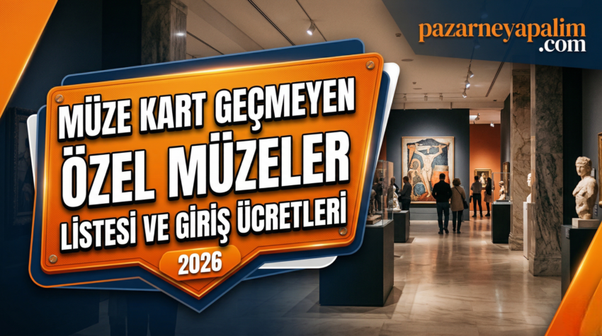Müze Kart Geçmeyen Özel Müzeler Listesi ve Giriş Ücretleri 2026