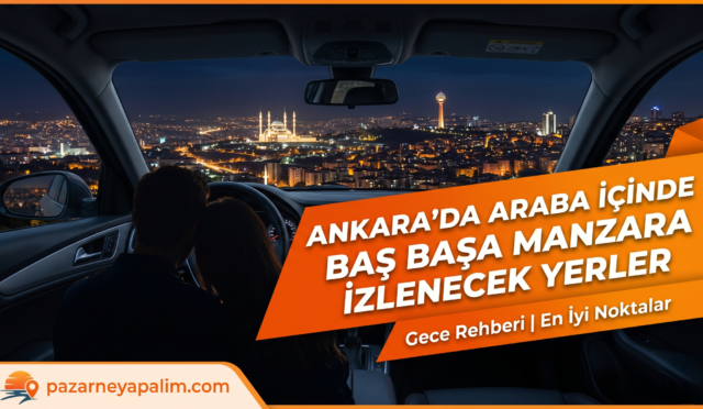 Ankara’da Araba İçinde Baş Başa Manzara İzlenecek Yerler: Şehrin Işıkları Altında Romantizm