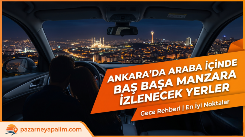 Ankara’da Araba İçinde Baş Başa Manzara İzlenecek Yerler: Şehrin Işıkları Altında Romantizm