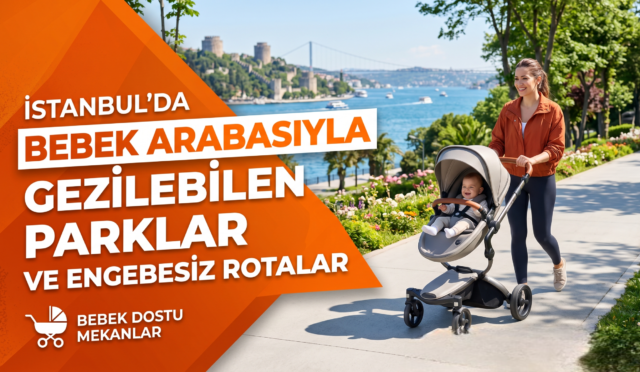 İstanbul’da Bebek Arabasıyla Gezilebilen Parklar ve Engebesiz Rotalar