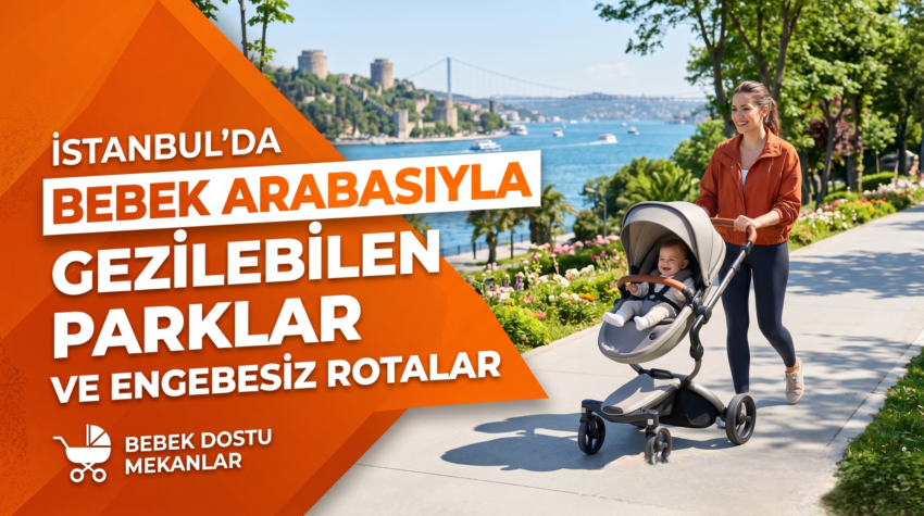 İstanbul’da Bebek Arabasıyla Gezilebilen Parklar ve Engebesiz Rotalar