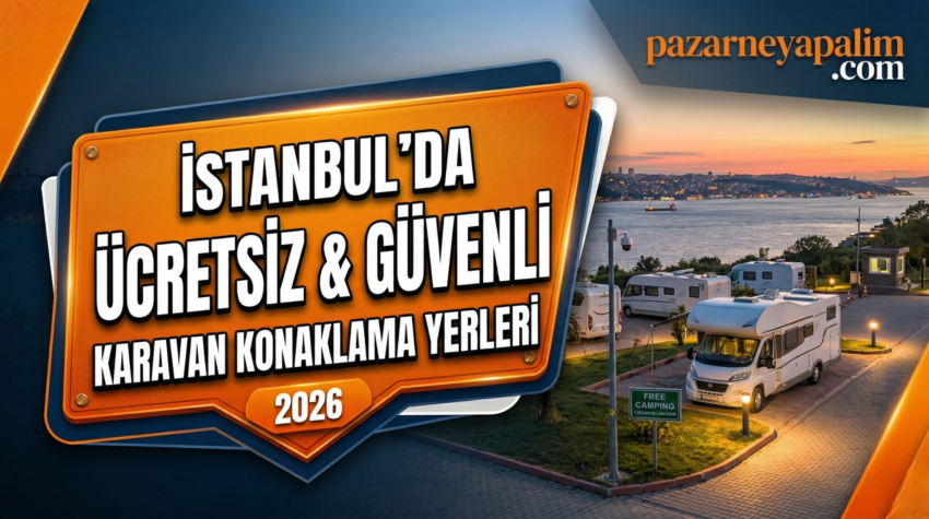 İstanbul’da Karavanla Konaklanabilecek Ücretsiz ve Güvenli Yerler