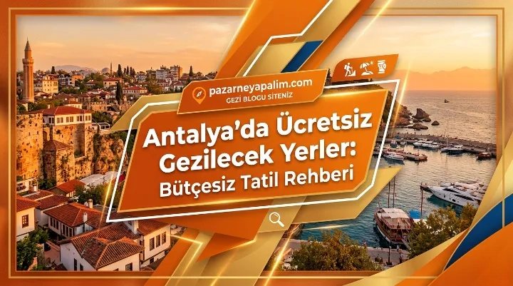 Antalya’da Ücretsiz Gezilecek Yerler: Bütçesiz Tatil Rehberi