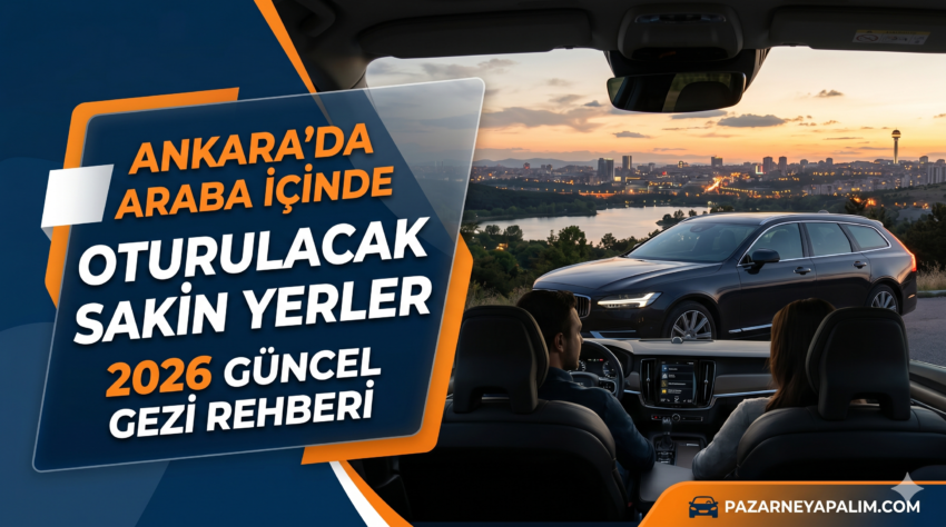 Ankara’da Araba İçinde Oturulacak Sakin Yerler: 2026 Güncel Gezi Rehberi