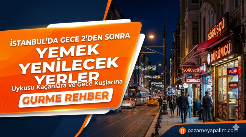 İstanbul’da Gece 2’den Sonra Yemek Yenilecek Yerler: Uykusu Kaçanlara ve Gece Kuşlarına Gurme Rehber