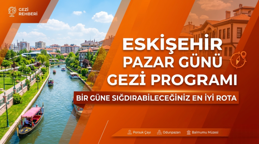 Eskişehir Pazar Günü Gezi Programı: Bir Güne Sığdırabileceğiniz En İyi Rota