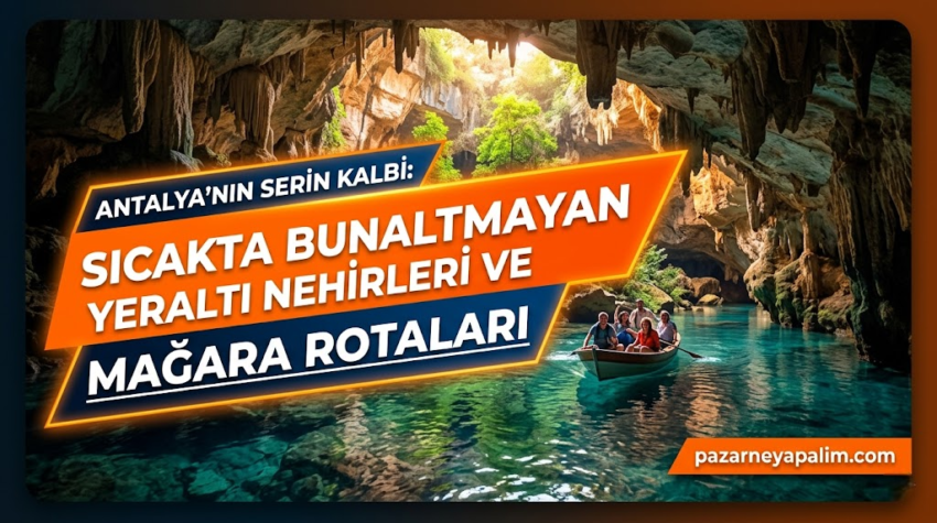 Antalya’nın Serin Kalbi: Sıcakta Bunaltmayan Yeraltı Nehirleri ve Mağara Rotaları