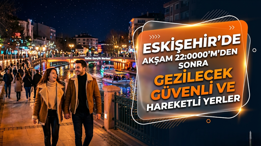 Eskişehir’de Gece Hayatı: 22:00’den Sonra Güvenle Gezilecek En İyi Yerler