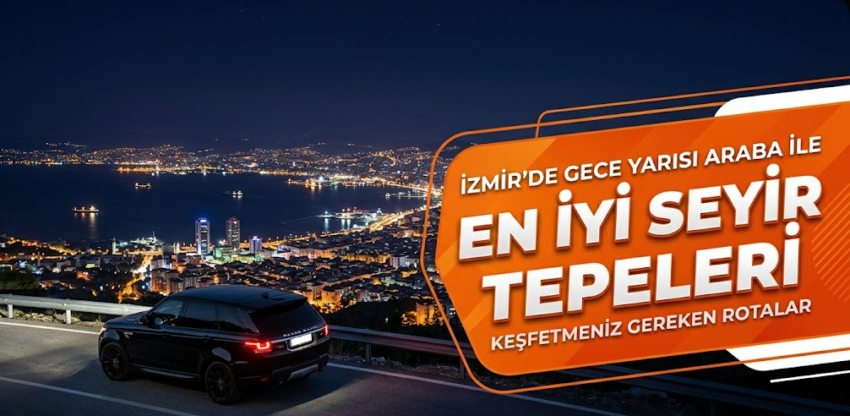 İzmir’de Gece Yarısı Araba İle Çıkılacak En İyi Seyir Tepeleri