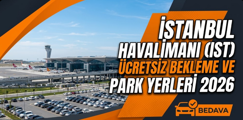 İstanbul Havalimanı (IST) Yakınında Ücretsiz Bekleme ve Park Yerleri 2026